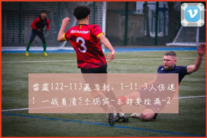 雷霆122-113赢马刺，1-1！3人伤退！一战看清5个现实-东部要捡漏
