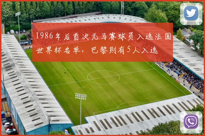 1986年后首次无马赛球员入选法国世界杯名单，巴黎则有5人入选