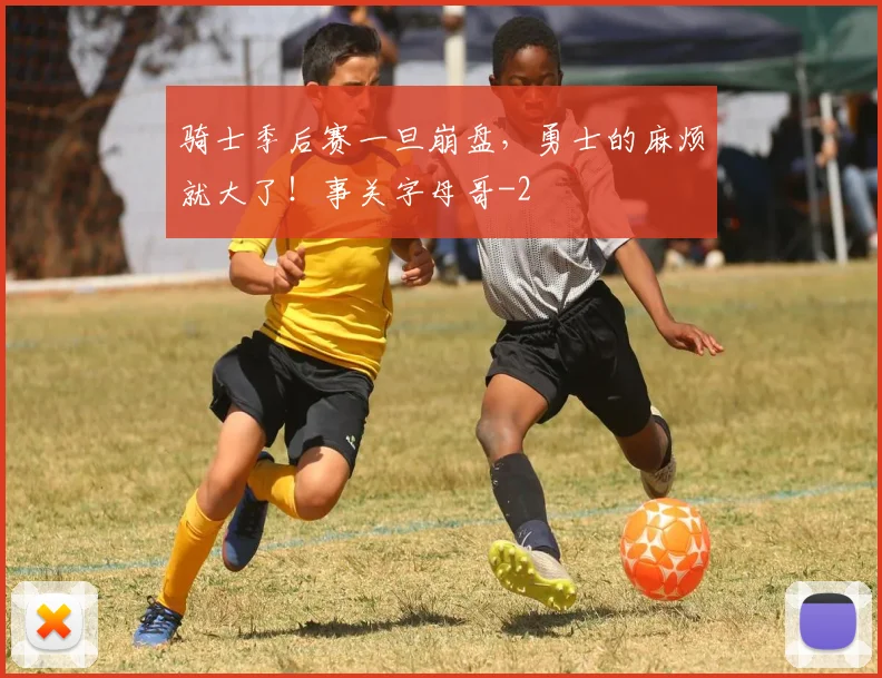 骑士季后赛一旦崩盘，勇士的麻烦就大了！事关字母哥