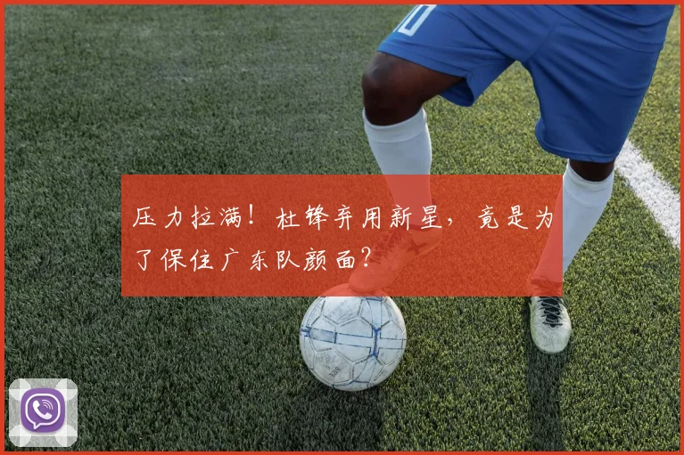 压力拉满！杜锋弃用新星，竟是为了保住广东队颜面？