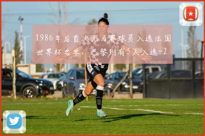 1986年后首次无马赛球员入选法国世界杯名单，巴黎则有5人入选